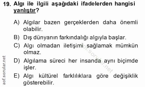 19. soru: Algı ile ilgili aşağıdaki ifadelerden hangisi yanlıştır? A) Algılar bazen gerçeklerden daha önemli olabilir. B) Dış d…