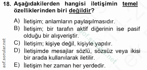 18. soru: Aşağıdakilerden hangisi iletişimin temel özelliklerinden biri değildir? A) İletişim; anlamların paylaşılmasıdır. B) İ…