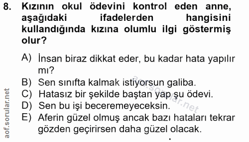8. soru: Kızının okul ödevini kontrol eden anne, aşağıdaki ifadelerden hangisini kullandığında kızına olumlu ilgi göstermiş ol…