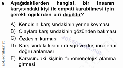5. soru: Aşağıdakilerden hangisi, bir insanın karşısındaki kişi ile empati kurabilmesi için gerekli ögelerden biri değildir? A…
