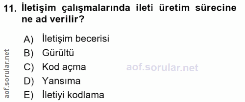 11. soru: Iletişim çalışmalarında ileti üretim sürecine ne ad verilir? A) Iletișim becerisi lar.net B) Gürültü orul C) Kod açma…