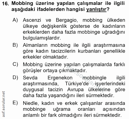 16. soru: Mobbing üzerine yapılan çalışmalar ile ilgili aşağıdaki ifadelerden hangisi yanlıştır? A) Ascenzi ve Bergagio, mobbin…