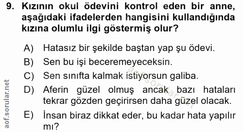 9. soru: Kızının okul ödevini kontrol eden bir anne, aşağıdaki ifadelerden hangisini kullandığında kızına olumlu ilgi göstermi…