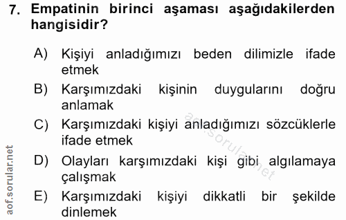 7. soru: Empatinin birinci aşaması aşağıdakilerden hangisidir? A) Kişiyi anladığımızı beden dilimizle ifade etmek B) Karşımızd…