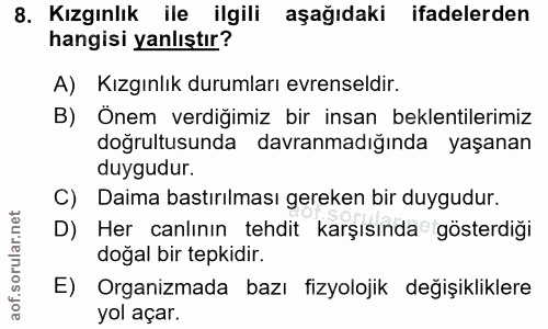 8. soru: Kızgınlık ile ilgili aşağıdaki ifadelerden hangisi yanlıştır? A) Kızgınlık durumları evrenseldir. B) Önem verdiğimiz…