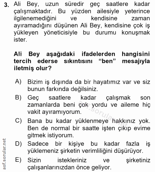 3. soru: Ali Bey, uzun süredir geç saatlere kadar çalışmaktadır. Bu yüzden ailesiyle yeterince ilgilenemediğini ve kendisine z…