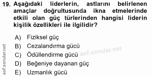 19. soru: Aşağıdaki liderlerin, astlarını belirlenen amaçlar doğrultusunda ikna etmelerinde etkili olan güç türlerinden hangisi…