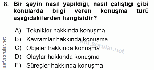 8. soru: Bir şeyin nasıl yapıldığı, nasıl çalıştığı gibi konularda bilgi veren konuşma türü aşağıdakilerden hangisidir? A) Tek…