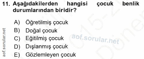 11. soru: Aşağıdakilerden hangisi çocuk benlik durumlarından biridir? A) Oğretilmiş çocuk B) Doğal çocuk C) Egitilmiş çocuk D)…