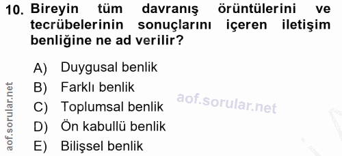 10. soru: Bireyin tüm davranış örüntülerini ve tecrübelerinin sonuçlarını içeren iletişim benliğine ne ad verilir? A) Duygusal…