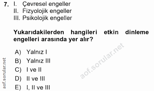 7. soru: I. Çevresel engeller Il. Fizyolojik engeller IlI. Psikolojik engeller Yukarıdakilerden hangileri etkin dinleme engell…