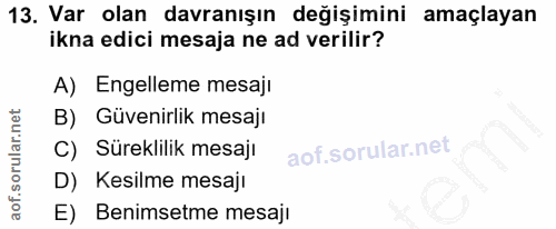 13. soru: Var olan davranışın değişimini amaçlayan ikna edici mesaja ne ad verilir? A) Engelleme mesaji B) Güvenirlik mesajı C)…