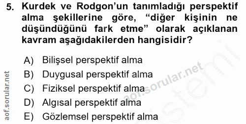 5. soru: Kurdek ve Rodgon'un tanımladığı perspektif alma şekillerine göre, "diğer kişinin ne düşündüğünü fark etme" olarak açı…