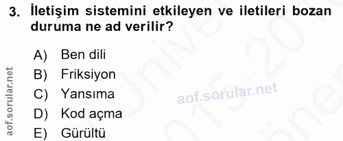 3. soru: İletişim sistemini etkileyen ve iletileri bozan duruma ne ad verilir? A) Ben dili Friksiyon C) Yansıma D) Kod açma E)…