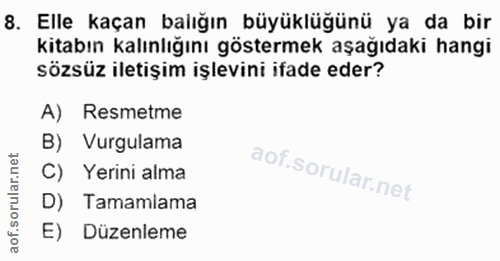 8. soru: Elle kaçan balığın büyüklüğünü ya da bir kitabın kalınlığını göstermek aşağıdaki hangi sözsüz iletişim işlevini ifade…