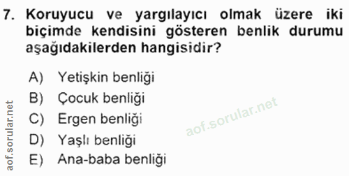 7. soru: Koruyucu ve yargılayıcı olmak üzere iki biçimde kendisini gösteren benlik durumu aşağıdakilerden hangisidir? A) Yetiş…
