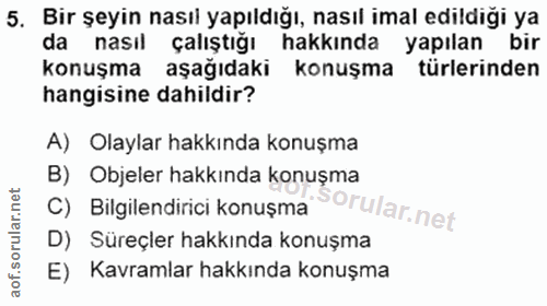 5. soru: Bir şeyin nasıl yapıldığı, nasıl imal edildiği ya da nasıl çalıştığı hakkında yapılan bir konuşma aşağıdaki konuşma t…