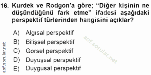 16. soru: Kurdek ve Rodgon'a göre; "Diğer kişinin ne düşündüğünü fark etme" ifadesi aşağıdaki perspektif türlerinden hangisini…