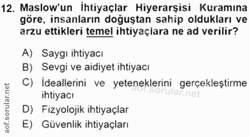 12. soru: Maslow'un ihtiyaçlar Hiyerarşisi Kuramına göre, insanların doğuştan sahip oldukları ve arzu ettikleri temel ihtiyaçia…