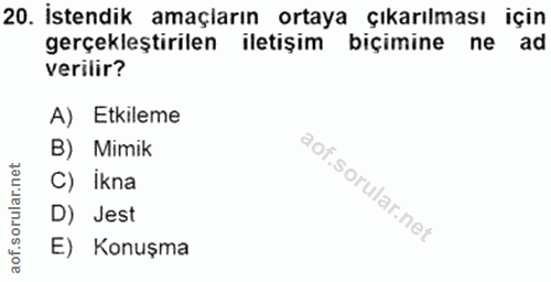 20. soru: İstendik amaçların ortaya çıkarılması için gerçekleştirilen iletişim biçimine ne ad verilir? A) Etkileme B) Mimik C)…