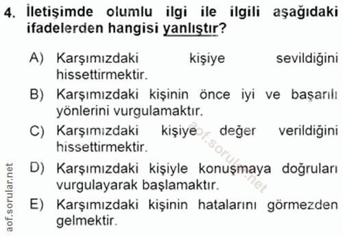 4. soru: İletişimde olumlu ilgi ile ilgili aşağıdaki ifadelerden hangisi yanlıştır? A) Karşımızdaki kişiye sevildiğini hissett…