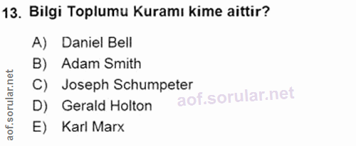 13. soru: Bilgi Toplumu Kuramı kime aittir? A) Daniel Bell B) Adam Smith C) Joseph Schumpeter D) Gerald Holton E) Karl Marx