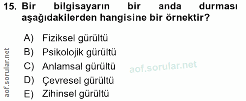 15. soru: Bir bilgisayarın bir anda durması aşağıdakilerden hangisine bir örnektir? A) Fiziksel gürültü B) Psikolojik gürültü C…