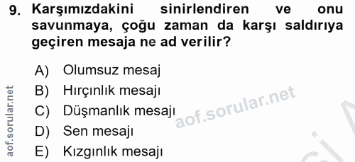 9. soru: Karşımızdakini sinirlendiren ve onu savunmaya, çoğu zaman da karşı saldırıya geçiren mesaja ne ad verilir? A) Olumsuz…