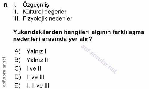 8. soru: I. Özgeçmiş II. Kültürel değerler IlI. Fizyolojik nedenler Yukarıdakilerden hangileri algının farklılaşma nedenleri a…