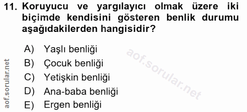 11. soru: Koruyucu ve yargılayıcı olmak üzere iki biçimde kendisini gösteren benlik durumu aşağıdakilerden hangisidir? A) Yaşlı…