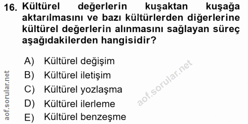 16. soru: Kültürel değerlerin kuşaktan kuşağa aktarılmasını ve bazı kültürlerden diğerlerine kültürel değerlerin alınmasını sağ…