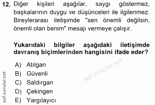 12. soru: Diğer kişileri aşağılar, saygı gostermez, başkalarının duygu ve düşünceleri ile ilgilenmez. Bireylerarası iletişimde…