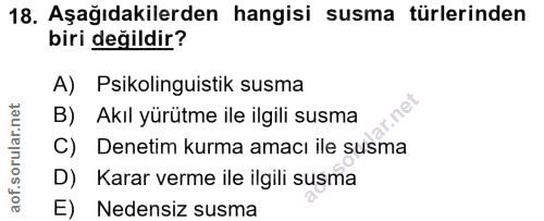 18. soru: Aşağıdakilerden hangisi susma türlerinden biri değildir? A) Psikolinguistik susma B) Akıl yürütme ile ilgili susma C)…