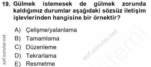 19. soru: Gülmek istemesek de gülmek zorunda kaldığımız durumlar aşağıdaki sözsüz iletişim işlevlerinden hangisine bir örnektir…