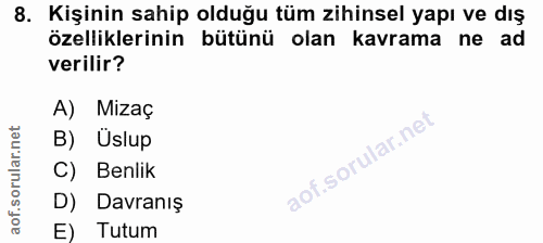 8. soru: Kişinin sahip olduğu tüm zihinsel yapı ve dış özelliklerinin bütünü olan kavrama ne ad verilir? A) Mizaç B) Üslup C)…