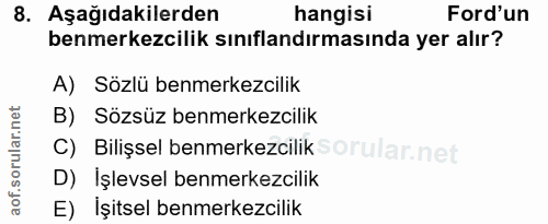8. soru: Aşağıdakilerden hangisi Ford'un benmerkezcilik sınıflandırmasında yer alır? A) Sözlü benmerkezcilik B) Sözsüz benmerk…