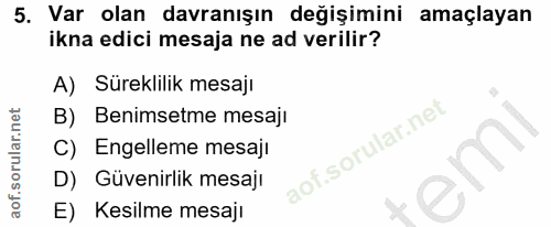 5. soru: Var olan davranışın değişimini amaçlayan ikna edici mesaja ne ad verilir? A) Süreklilik mesajı B) Benimsetme mesaji C…
