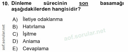 10. soru: Dinleme sürecinin son basamağı aşağıdakilerden hangisidir? A) Iletiye odaklanma B) Hatırlama C) İşitme D) Anlama E) C…