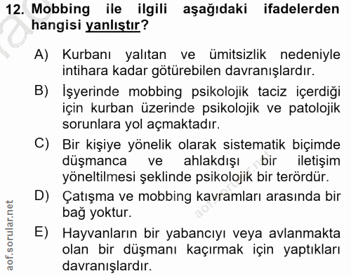 12. soru: Mobbing ile ilgili aşağıdaki ifadelerden hangisi yanlıştır? A) Kurbanı yalıtan ve ümitsizlik nedeniyle intihara kadar…