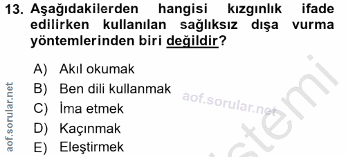 13. soru: Aşağıdakilerden hangisi kızgınlik ifade edilirken kullanılan sağlıksız dışa vurma yöntemlerinden biri değildir? A) Ak…