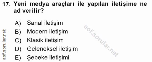 17. soru: Yeni medya araçları ile yapılan iletişime ne ad verilir? A) Sanal iletişim Modern iletişim C) Klasik iletişim D) Gele…