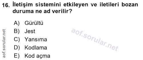 16. soru: Iletişim sistemini etkileyen ve iletileri bozan duruma ne ad verilir? A) Gürültü B) Jest C) Yansıma D) Kodlama E) Kod…
