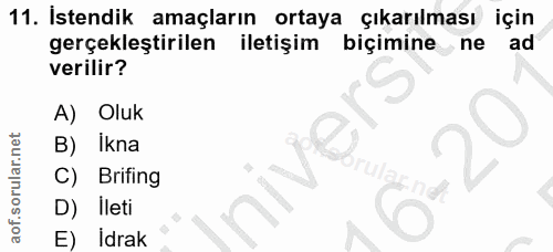 11. soru: Istendik amaçların ortaya çıkarılması için gerçekleştirilen iletişim biçimine ne ad verilir? A) Oluk B) Ikna C) Brifi…