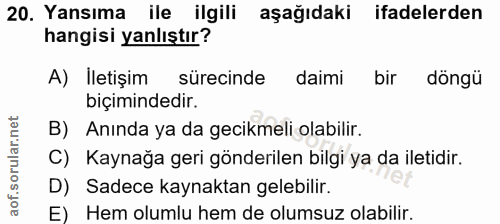 20. soru: Yansıma ile ilgili aşağıdaki ifadelerden hangisi yanlıştır? A) İletişim sürecinde daimi bir döngü biçimindedir. B) An…