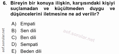 6. soru: Bireyin bir konuya ilişkin, karşısındaki kişiyi suçlamadan ve küçültmeden duygu ve düşüncelerini iletmesine ne ad ver…