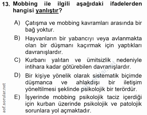 13. soru: Mobbing ile ilgili aşağıdaki ifadelerden hangisi yanlıştır? A) Çatışma ve mobbing kavramları arasında bir bag yoktur.…