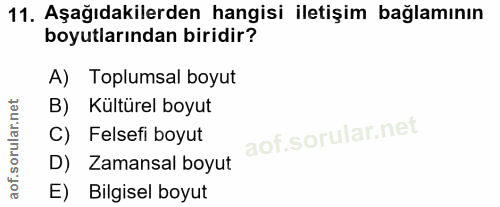 11. soru: Aşağıdakilerden hangisi iletişim bağlamının boyutlarından biridir? A) Toplumsal boyut B) Kültürel boyut C) Felsefi bo…