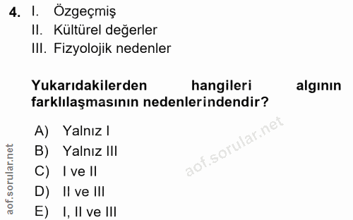 4. soru: 1. Özgeçmiş II. Kültürel değerler IlI. Fizyolojik nedenler Yukarıdakilerden hangileri algınin farklılaşmasının nedenl…