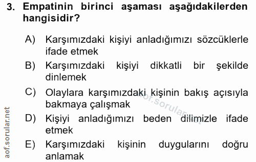 3. soru: Empatinin birinci aşaması aşağıdakilerden hangisidir? A) Karşımızdaki kişiyi anladığımızı sözcüklerle ifade etmek B)…