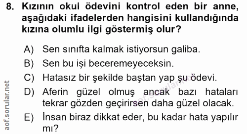 8. soru: Kızının okul ödevini kontrol eden bir anne, aşağıdaki ifadelerden hangisini kullandığında kızına olumlu ilgi göstermi…